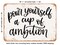 DECORATIVE METAL SIGN - Pour Yourself a Cup of Ambition - Vintage Rusty Look